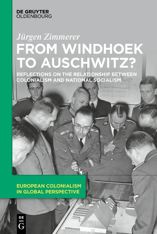 From Windhoek to Auschwitz?: Reflections on the colonial-Nationalsocialist nexus: Reflections on the Relationship between Colonialism and National ... Colonialism in Global Perspective, 1)