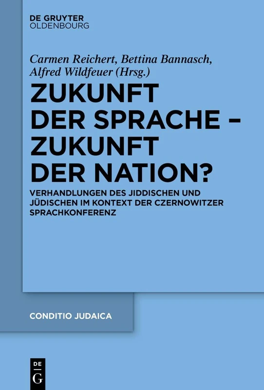 Zukunft der Sprache – Zukunft der Nation?: Verhandlungen des Jiddischen und Jüdischen im Kontext der Czernowitzer Sprachkonferenz: 97 (Conditio Judaica)