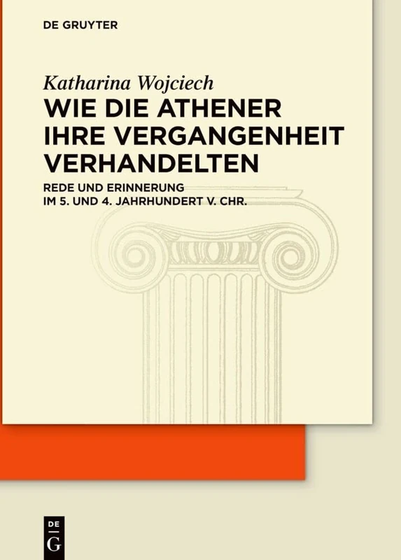 Wie die Athener ihre Vergangenheit verhandelten: Rede und Erinnerung im 5. und 4. Jh. v. Chr.: Rede und Erinnerung im 5. und 4. Jahrhundert v. Chr.: 35 (KLIO / Beihefte. Neue Folge, 35)