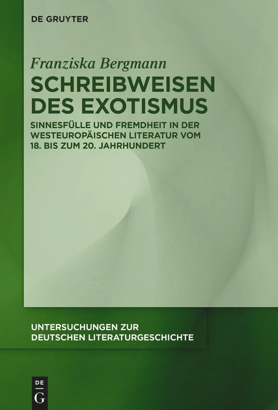 Schreibweisen des Exotismus: Sinnesfülle und Fremdheit in der westeuropäischen Literatur vom 18. bis zum 20. Jahrhundert: 167 (Untersuchungen zur Deutschen Literaturgeschichte, 167)