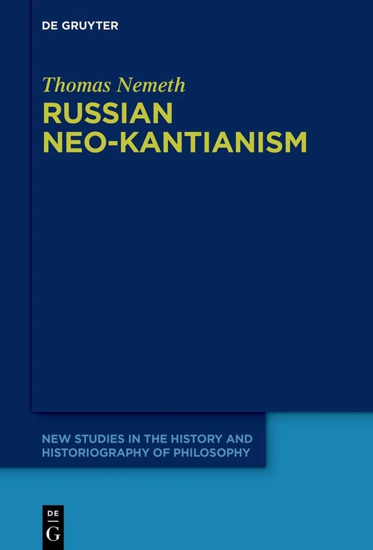 Russian Neo-Kantianism: Emergence, Dissemination, and Dissolution: 10 (New Studies in the History and Historiography of Philosophy, 10)
