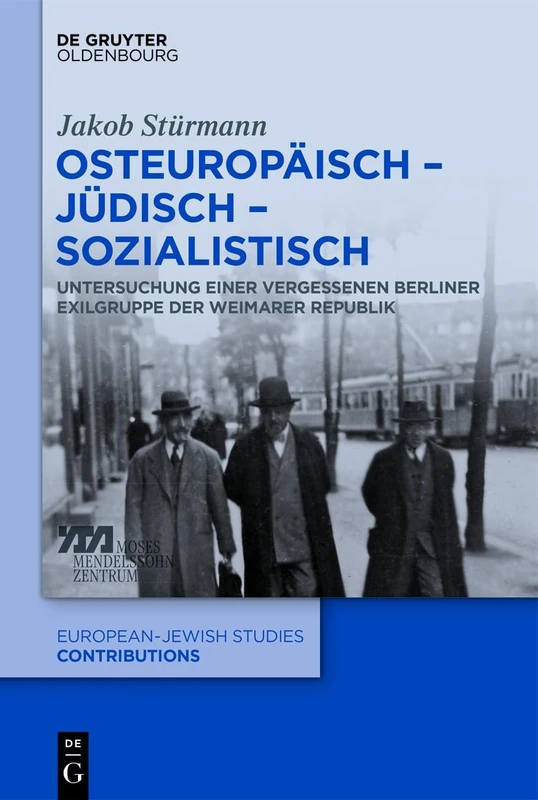Osteuropäisch – jüdisch – sozialistisch: Untersuchung einer vergessenen Berliner Exilgruppe der Weimarer Republik: 57 (Europäisch-Jüdische Studien - Beiträge)