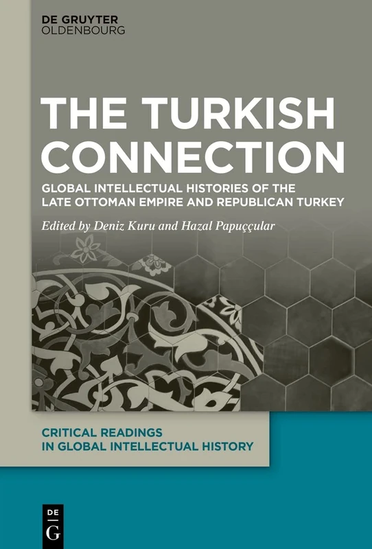 The Turkish Connection: Global Intellectual Histories of Late Ottoman and Republican Turkey: Global Intellectual Histories of the Late Ottoman Empire ... Readings in Global Intellectual History, 2)