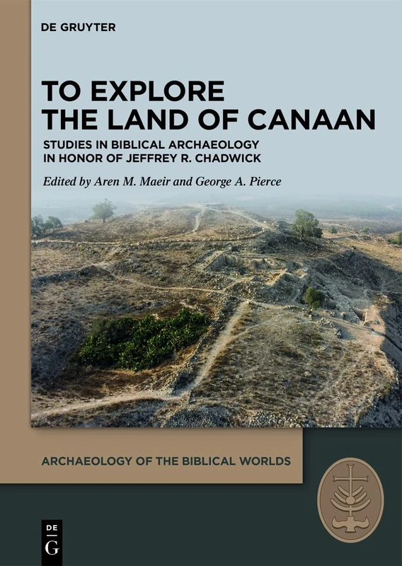 To Explore the Land of Canaan: Studies in Biblical Archaeology in Honor of Jeffrey R. Chadwick: 4 (Archaeology of the Biblical Worlds, 4)
