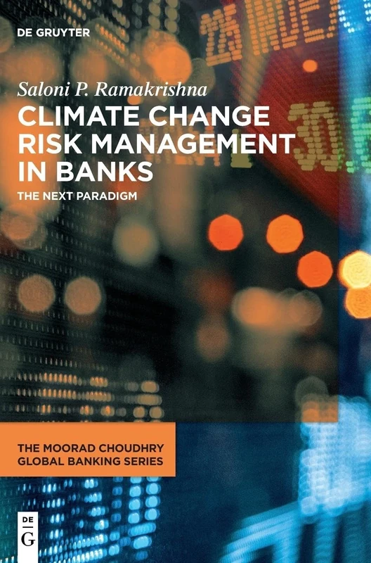 Climate Change Risk Management in Banks: The next paradigm (The Moorad Choudhry Global Banking Series)