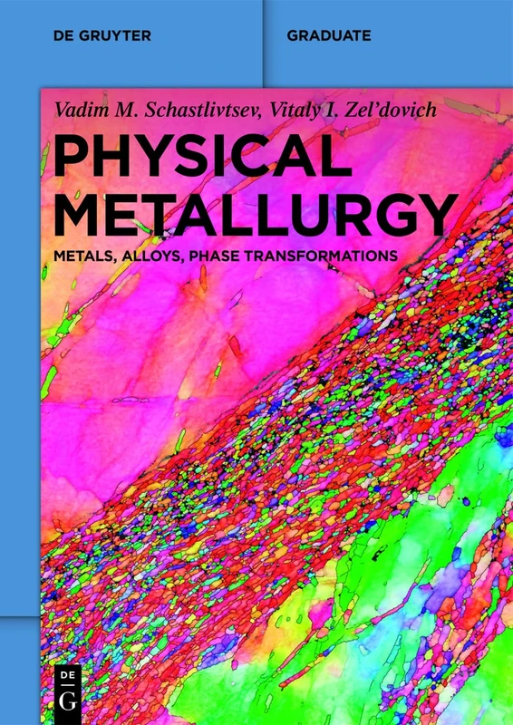 Physical Metallurgy: Metals, Alloys, Phase Transformations (De Gruyter Textbook)