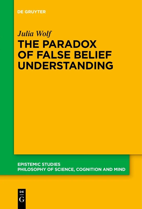 The Paradox of False Belief Understanding: The Role of Cognitive and Situational Factors for the Development of Social Cognition: 50 (Epistemic Studies, 50)