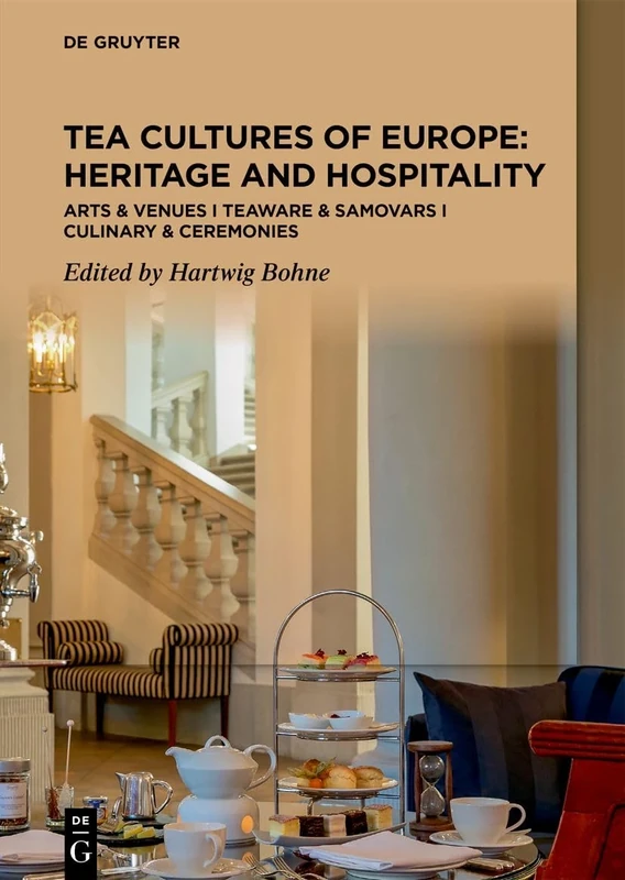 Tea Cultures of Europe: Heritage and Hospitality: Arts & Venues I Teaware & Samovars I Culinary & Ceremonies