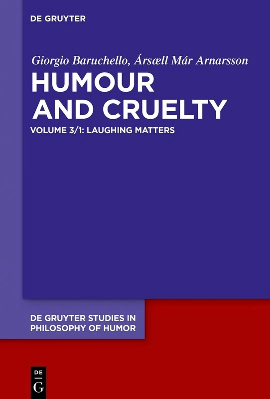 Humour and Cruelty. Volume 3, Laughing Matters ; Prolegomena (De Gruyter Studies in Philosophy of Humor, 3/1)