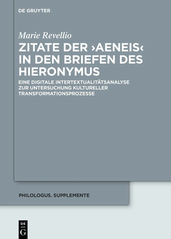 Zitate der >Aeneis< in den Briefen des Hieronymus: Eine digitale Intertextualitätsanalyse zur Untersuchung kultureller Transformationsprozesse: 17 ... / Philologus. Supplementary Volumes, 17)
