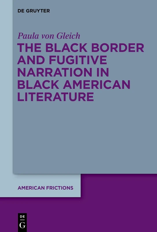 The Black Border and Fugitive Narration in Black American Literature: 4 (American Frictions, 4)