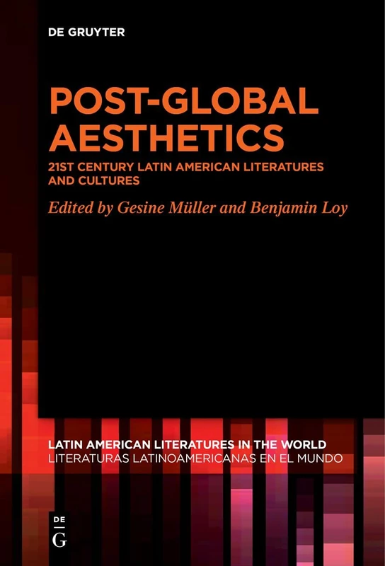 Post-Global Aesthetics: 21st Century Latin American Literatures and Cultures: 14 (Latin American Literatures in the World / Literaturas Latinoamericanas en el Mundo, 14)