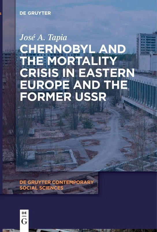 Chernobyl and the Mortality Crisis in Eastern Europe and the Former USSR: 11 (De Gruyter Contemporary Social Sciences, 11)