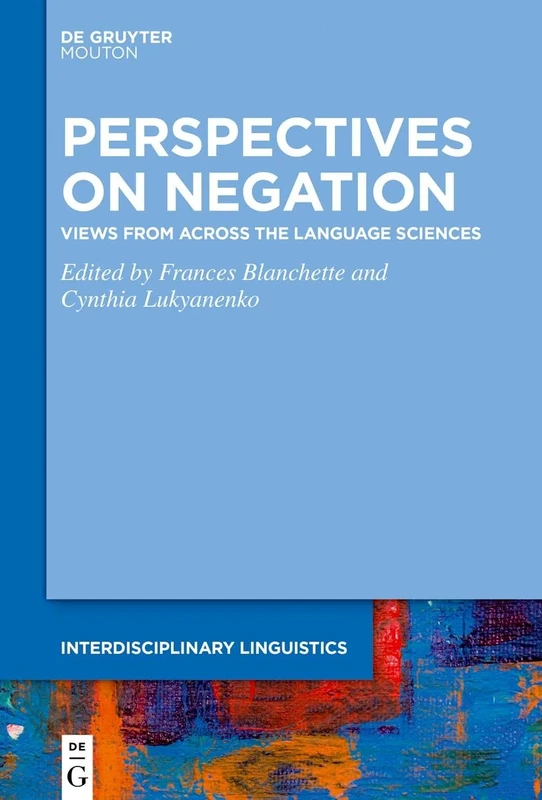 Perspectives on Negation: Views from Across the Language Sciences: 4 (Interdisciplinary Linguistics [INTLING], 4)