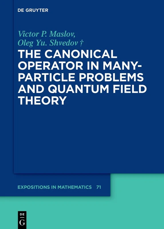 The Canonical Operator in Multipartiсle Problems and Quantum Field Theory: 71 (De Gruyter Expositions in Mathematics, 71)