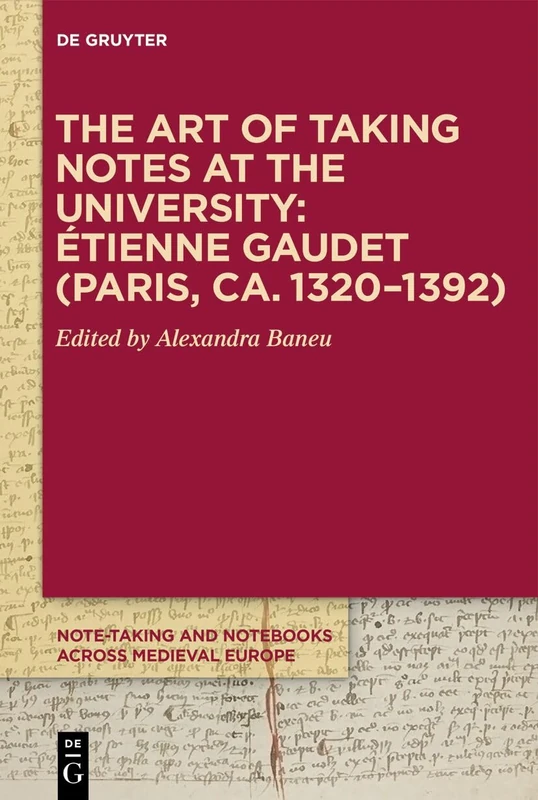 The Art of Taking Notes at the University: Étienne Gaudet (Paris, ca. 1320–1392): Étienne Gaudet Paris, Ca. 1320–1392: 1 (Note-taking and Notebooks Across Medieval Europe, 1)
