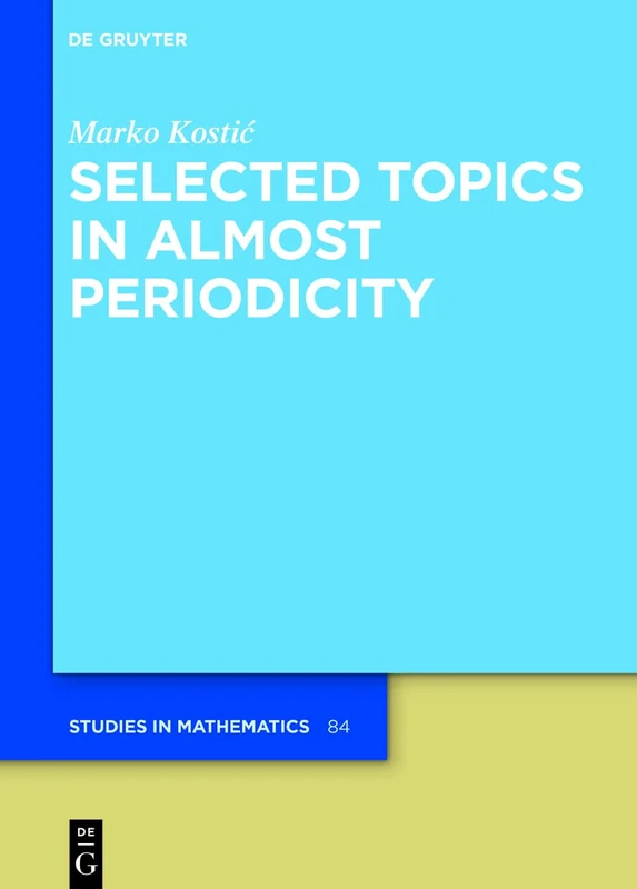 Selected Topics in Almost Periodicity: 84 (De Gruyter Studies in Mathematics, 84)
