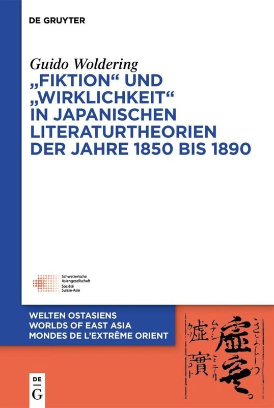 „Fiktion" und „Wirklichkeit" in japanischen Literaturtheorien der Jahre 1850 bis 1890: 30 (Welten Ostasiens / Worlds of East Asia / Mondes de l’Extrême Orient, 30)