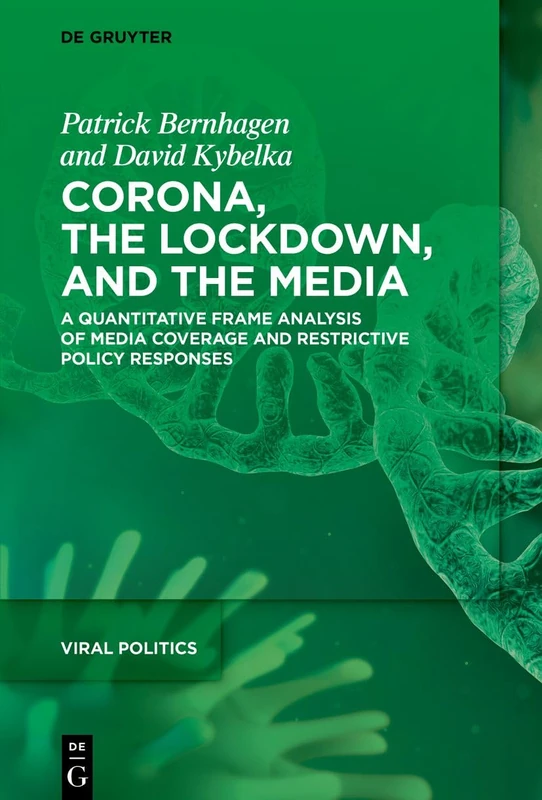 Corona, the Lockdown and the Media: A Quantitative Frame Analysis of Media Coverage and Restrictive Policy Responses: 2 (Viral Politics, 2)