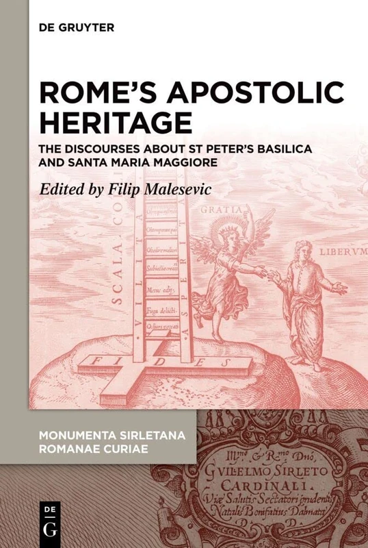 Rome’s Apostolic Heritage: The Discourses about St Peter’s Basilica and Santa Maria Maggiore (Monumenta Sirletana Romanae Curiae / the Collected Works ... of Cardinal Guglielmo Sirleto, 1)