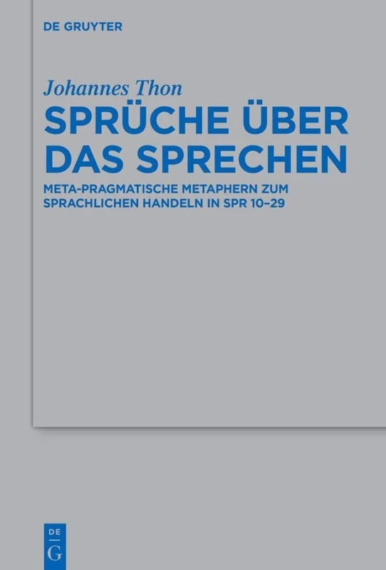 Sprüche über das Sprechen: Meta-pragmatische Metaphern zum sprachlichen Handeln in Spr 10-29: 542 (Beihefte zur Zeitschrift fur die Alttestamentliche Wissenschaft, 542)
