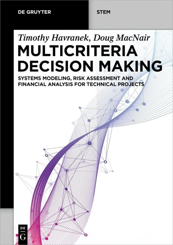 Multicriteria Decision Making: Systems Modeling, Risk Assessment and Financial Analysis for Technical Projects (De Gruyter STEM)