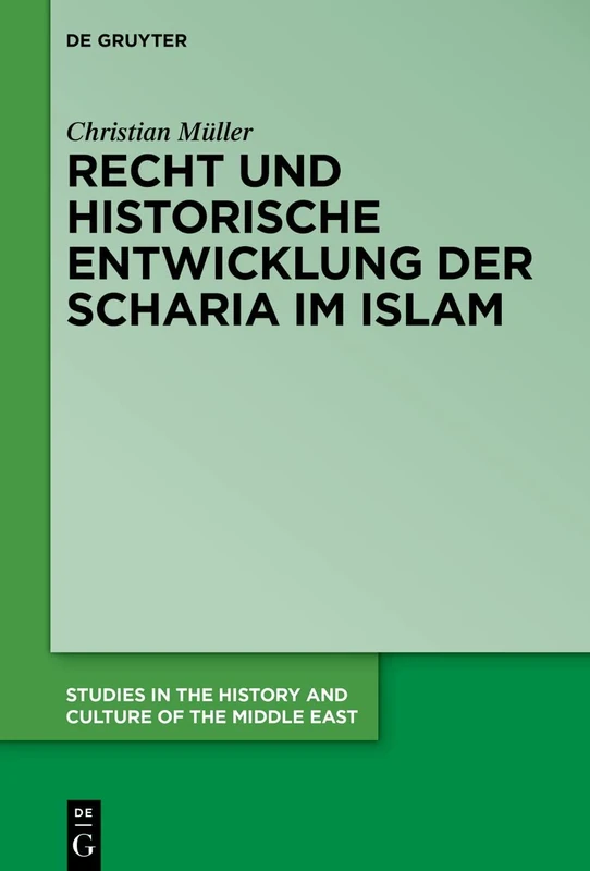 Recht und die historische Entwicklung der Scharia im Islam: 46 (Studies in the History and Culture of the Middle East, 46)