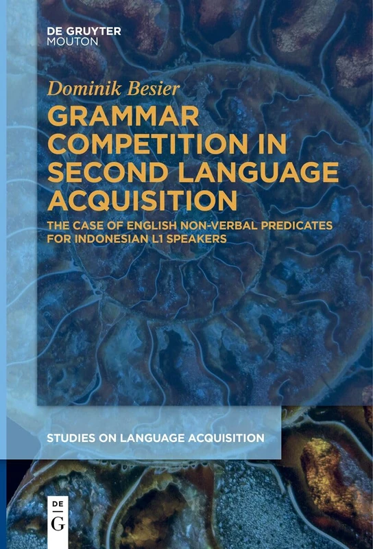 Grammar Competition in Second Language Acquisition: The Case of English Non-Verbal Predicates for Indonesian L1 Speakers: 70 (Studies on Language Acquisition [SOLA], 70)