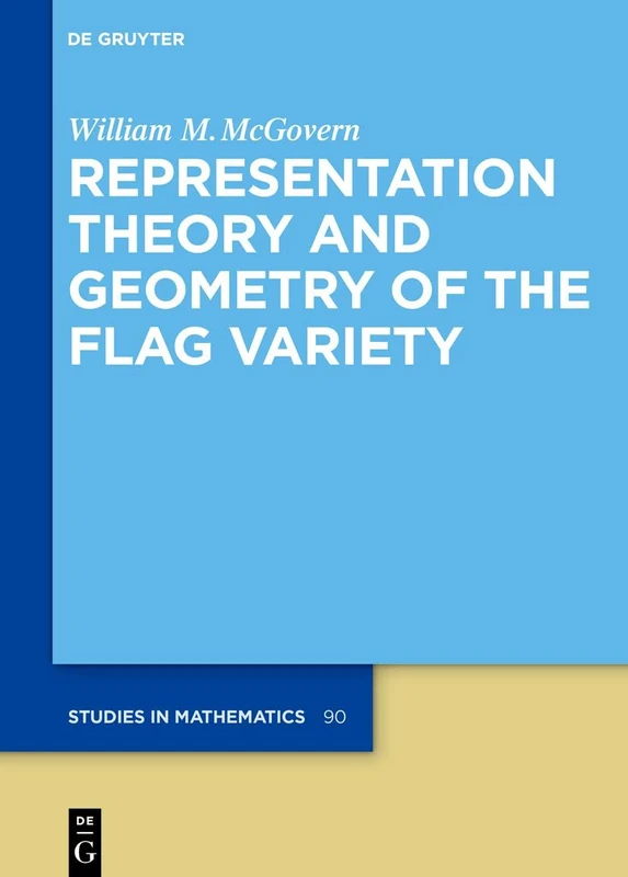 Representation Theory and Geometry of the Flag Variety: 90 (De Gruyter Studies in Mathematics, 90)