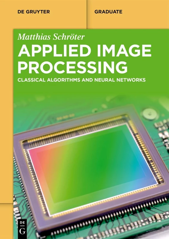 Applied Image Processing: Classical Algorithms and Neural Networks (De Gruyter Textbook)
