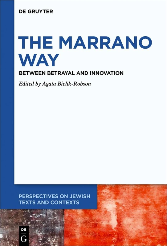 The Marrano Way: Between Betrayal and Innovation: 19 (Perspectives on Jewish Texts and Contexts, 19)
