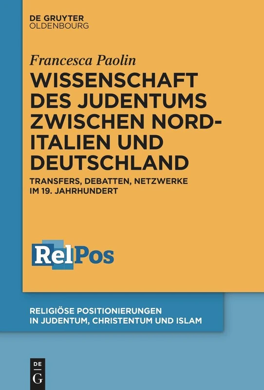 Wissenschaft des Judentums zwischen Norditalien und Deutschland: Transfers, Debatten, Netzwerke im 19. Jahrhundert: 2 (Religiöse Positionierungen in Judentum, Christentum Und Islam)