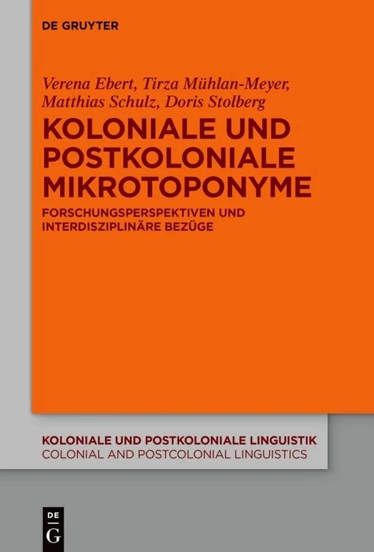 Koloniale und postkoloniale Mikrotoponyme: Forschungsperspektiven und interdisziplinäre Bezüge: 15 (Koloniale und Postkoloniale Linguistik / Colonial and Postcolonial Linguistics (KPL/CPL), 15)