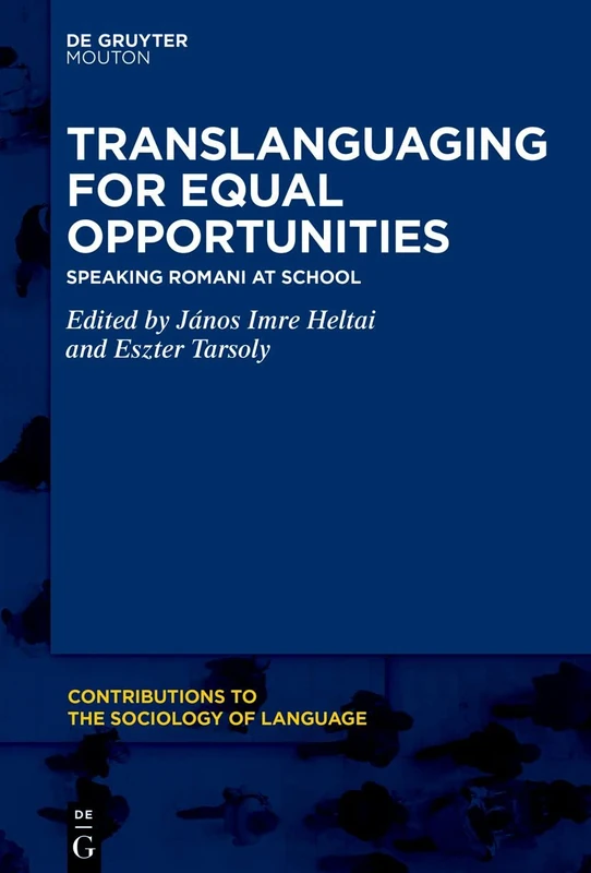 Translanguaging for Equal Opportunities: Speaking Romani at School: 121 (Contributions to the Sociology of Language [CSL], 121)