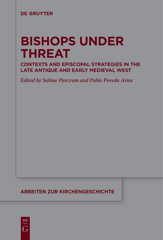 Bishops under Threat: Contexts and Episcopal Strategies in the Late Antique and Early Medieval West: 150 (Arbeiten zur Kirchengeschichte, 150)