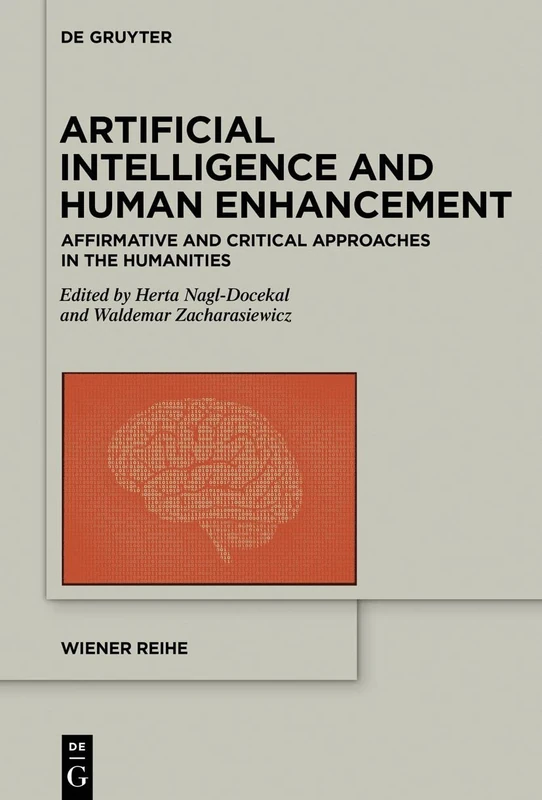 Artificial Intelligence and Human Enhancement: Affirmative and Critical Approaches in the Humanities: 21 (Wiener Reihe, 21)