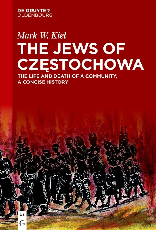 The Jews of Częstochowa: The Life and Death of a Community, a Concise History