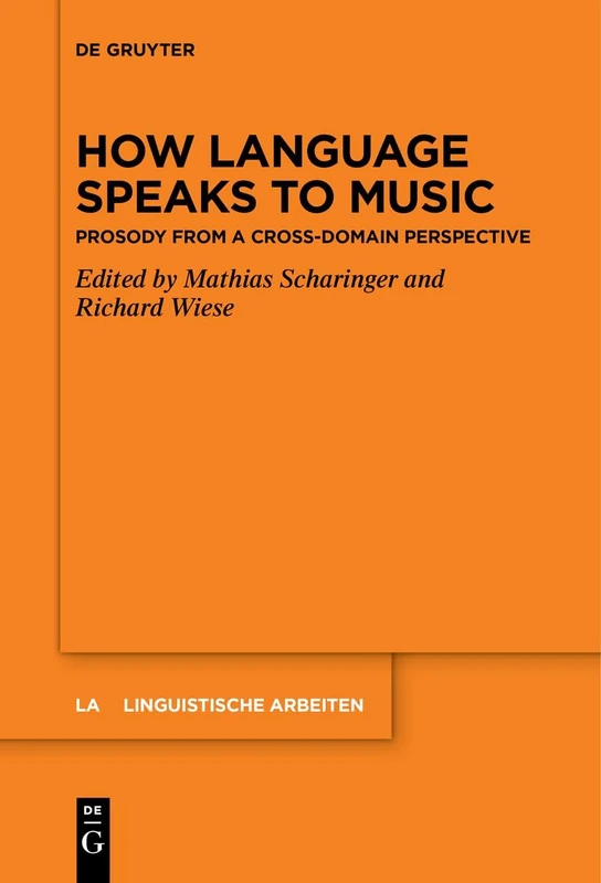 How Language Speaks to Music: Prosody from a Cross-domain Perspective: 583 (Linguistische Arbeiten, 583)