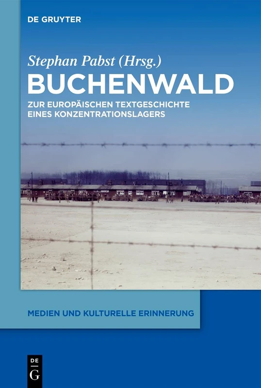 Konzentrationslager Buchenwald: Eine europäische Textgeschichte: Zur europäischen Textgeschichte eines Konzentrationslagers: 9 (Medien und kulturelle Erinnerung, 9)