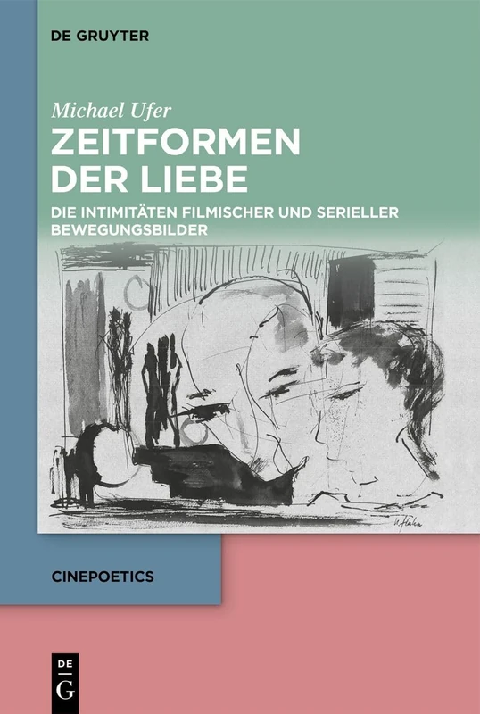 Zeitformen Der Liebe: Die Intimitäten Filmischer Und Serieller Bewegungsbilder: 17 (Cinepoetics)