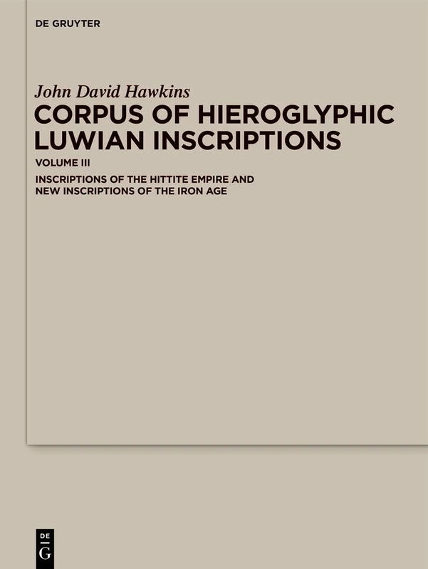 Corpus of Hieroglyphic Luwian Inscriptions: Volume III: Volume III: Inscriptions of the Hittite Empire and New Inscriptions of the Iron Age: 3 ... Language and Culture. New Series)