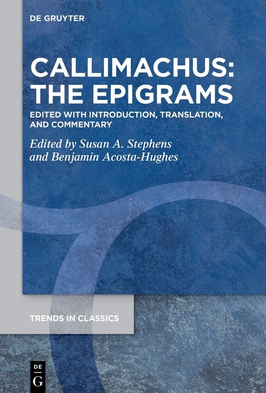 Callimachus: The Epigrams: Edited with Introduction, Translation, and Commentary: 174 (Trends in Classics - Supplementary Volumes, 174)