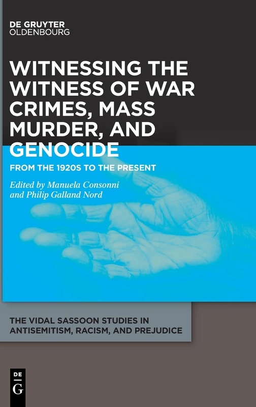 Witnessing the Witness of War Crimes, Mass Murder, and Genocide: From the 1920s to the Present: 4 (The Vidal Sassoon Studies in Antisemitism, Racism, and Prejudice, 4)