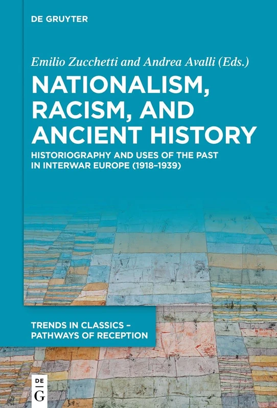 Nationalism, Racism, and Ancient History: Historiography and Uses of the Past in Interwar Europe (1918–1939) (Trends in Classics – Pathways of Reception, 14)