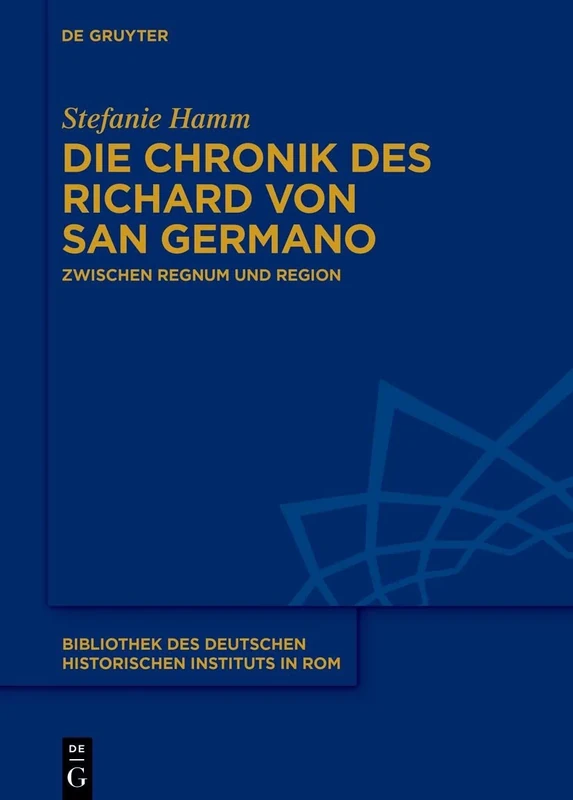 Die Chronik des Richard von San Germano: Zwischen Regnum und Region: 142 (Bibliothek des Deutschen Historischen Instituts in Rom, 142)