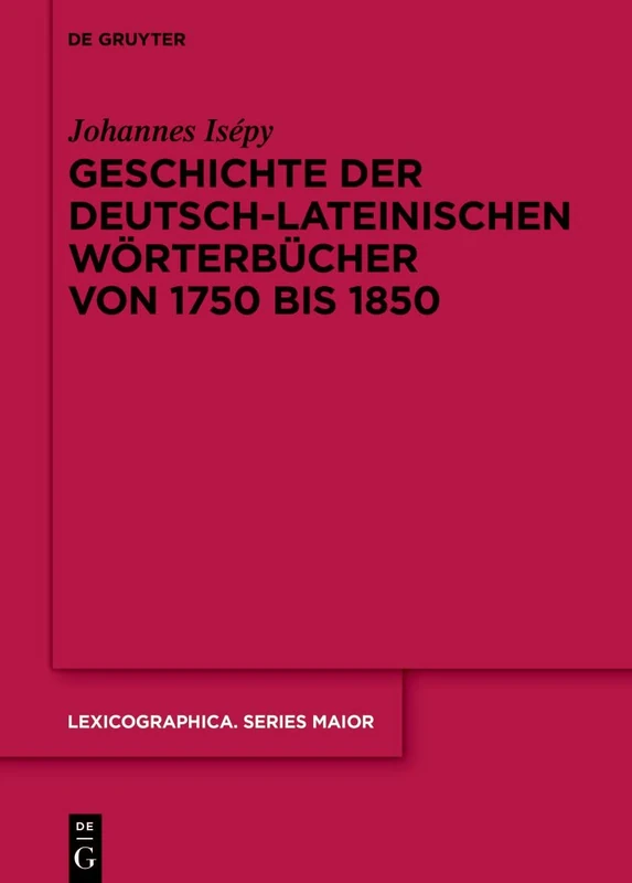 Geschichte der deutsch-lateinischen Wörterbücher von 1750 bis 1850: 162 (Lexicographica. Series Maior, 162)