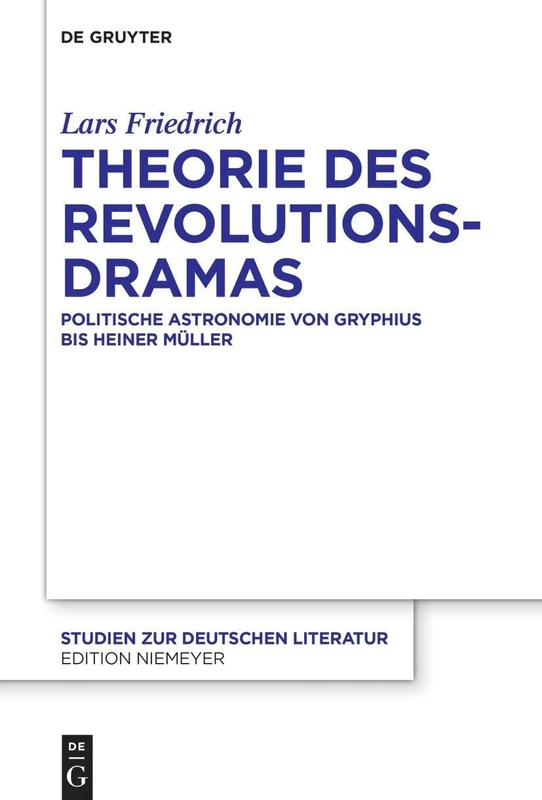 Theorie des Revolutionsdramas: Politische Astronomie von Gryphius bis Heiner Müller: 228 (Studien Zur Deutschen Literatur, 228)