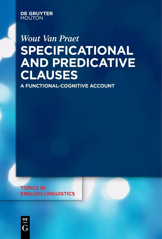Specificational and Predicative Clauses: A Functional-Cognitive Account: 112 (Topics in English Linguistics [TiEL], 112)