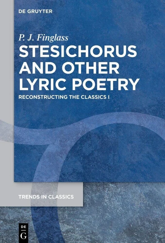 Stesichorus and other Lyric Poetry: Reconstructing the Classics I (Trends in Classics - Supplementary Volumes)