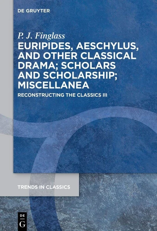 Euripides, Aeschylus, and other Classical Drama; Scholars and Scholarship; Miscellanea: Reconstructing the Classics III (Trends in Classics - Supplementary Volumes) - Image 1